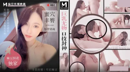 MTH-0120 巨乳尤物口技封神 蜜穴豐臀蝕骨銷魂