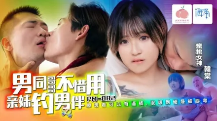 PM-082 男同哥哥不惜用親妹釣男伴 韓棠