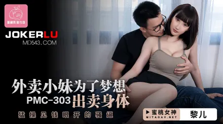 PMC-303 外賣小妹為了夢想出賣身體 狂操見錢眼開的騷逼