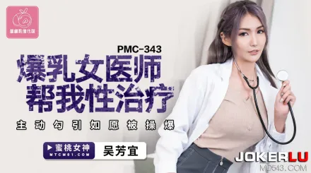 PMC-343 爆乳女醫師幫我性治療 主動勾引如願被操爆
