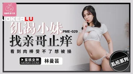 PME-029 饑渴小妹找親哥止癢 看到肉棒受不了想被操