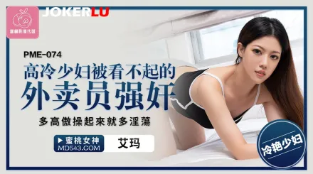 PME-074 高冷少婦被看不起的外賣員強奸 多高傲操起來就多淫蕩