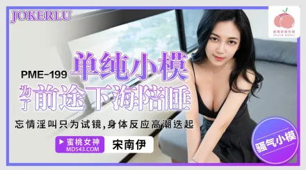 PME-199 單純小模為了前途下海陪睡 忘情淫叫只為試鏡 身體反應高潮叠起