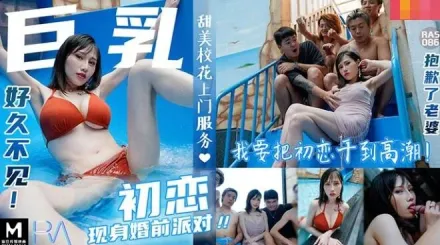 RAS-0086 巨乳初戀現身婚前派對抱歉了老婆 我註定初戀插到高潮 夜夜