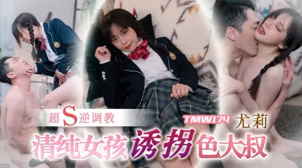TMW174 清純女孩誘拐色大叔超S逆調教