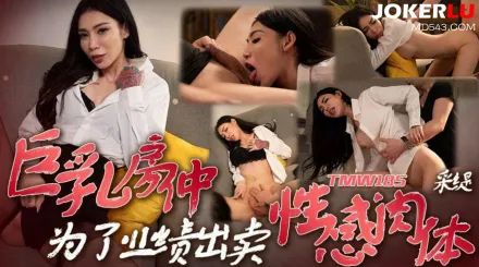 TMW185 巨乳房仲為了業績出賣性感肉體