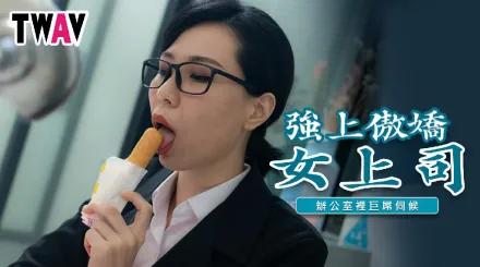 TWAV006 強上傲嬌女上司 辦公室裡的巨屌伺候