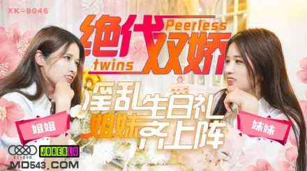 XK8046 絕代雙嬌 上陣親姐妹 淫亂生日禮 星彤 星雨