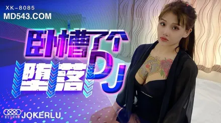 XK8085 《臥槽了個DJ-墮落》 一代DJ的黑化史 許諾