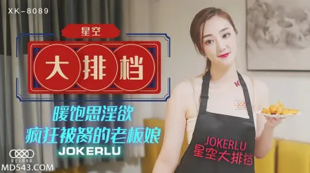 XK8089 《星空大排檔》 暖飽思淫慾瘋狂被胬的老闆娘 雯嘉