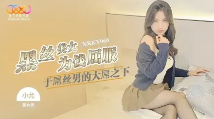 XKKY060 黑絲美女為錢屈服於屌絲男的大屌 小尤