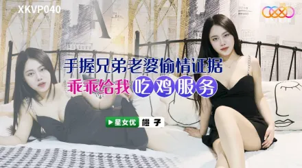 XKVP040 手握兄弟老婆偷情證據 橙子