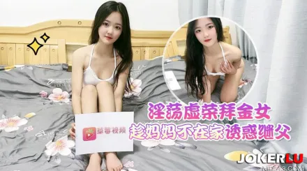 淫蕩虛榮拜金女趁媽媽不在家誘惑繼父