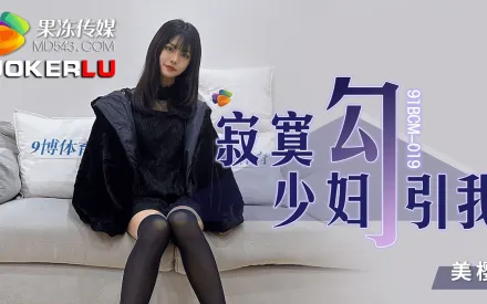 91BCM-019 寂寞少婦勾引我