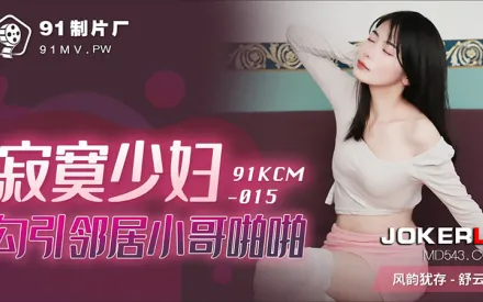 91KCM-015 寂寞少婦勾引鄰居小哥啪啪