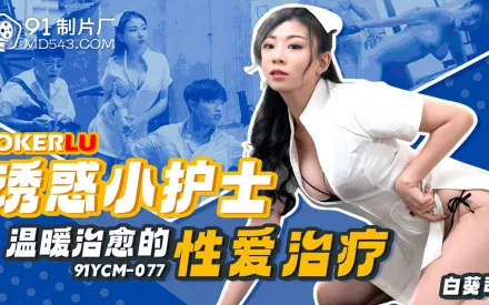 91YCM-077 誘惑小護士溫暖治愈的性愛治療