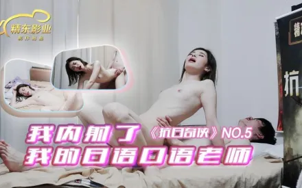JDKR05 抗日奇俠 NO5 我內射了我的日語口語老師