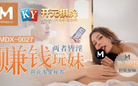 MDX-0027 賺錢玩妹兩者皆淫 開元淘金秘方 張芸熙