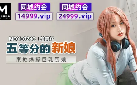 MDX-0246 五等分的新娘 家教爆操巨乳廚娘