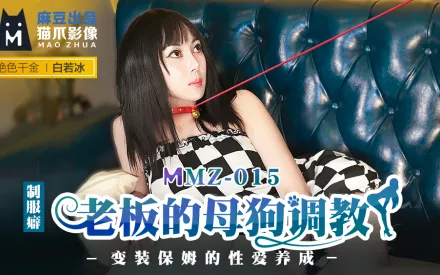 MMZ-015 老闆的母狗調教 變裝保姆的性愛養成 白若冰
