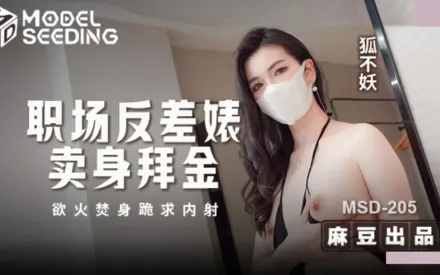 MSD-205 職場反差婊賣身拜金 浴火焚身跪求內射 狐不妖