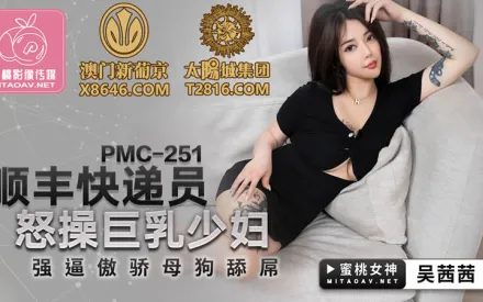 PMC-251 順豐快遞員怒操巨乳少婦