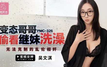 PMC-326 變態哥哥偷看繼妹洗澡 無法克制的亂倫奸