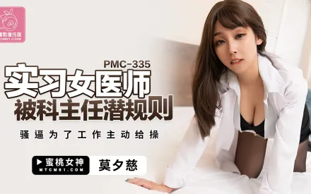 PMC-335 實習女醫師被科主任潛規則 騷逼為了工作主動給操