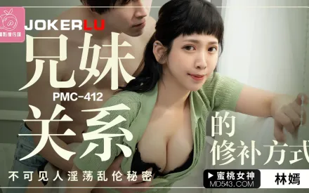 PMC-412 兄妹關系的修補方式 不可見人淫蕩亂倫秘密