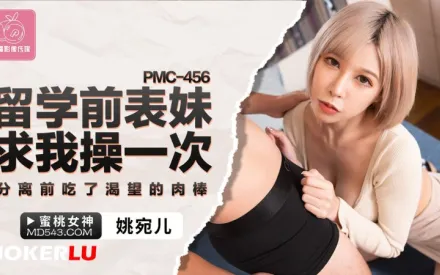 PMC-456 留學前表妹求我操一次 分離前吃了渴望的肉棒
