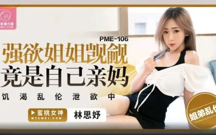 PME-106 強欲姐姐覬覦弟弟的大雞巴 饑渴亂倫泄欲中