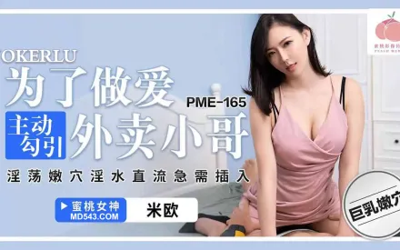 PME-165 為了做愛主動勾引外賣小哥 淫蕩嫩穴淫水真流爭需插入