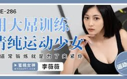 PME-286 用大屌訓練清純運動少女 騷逼常鍛煉就是為了夾緊你 李薇薇