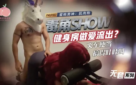 PMUP-002 毒角show健身房做愛流出 火車便當搞得哇哇叫