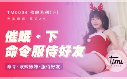 TM0034 催眠(下) 命令潑辣婊妹 服侍好友