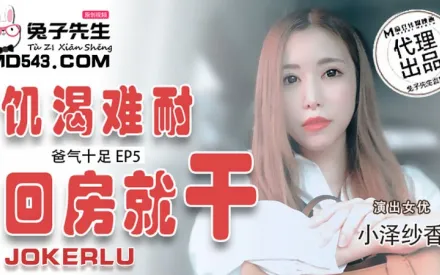 TZ-033 爸氣十足 EP5 小澤紗香 飢渴難耐回房就幹