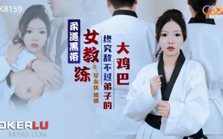 XK8159 柔道黑帶女教練終究敵不過弟子大雞巴