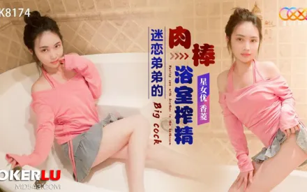 XK8174 迷戀弟弟的肉棒浴室榨精