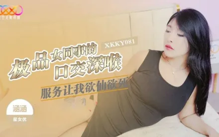 XKKY081 極品女同事的口交深喉服務讓我欲仙欲死 涵涵