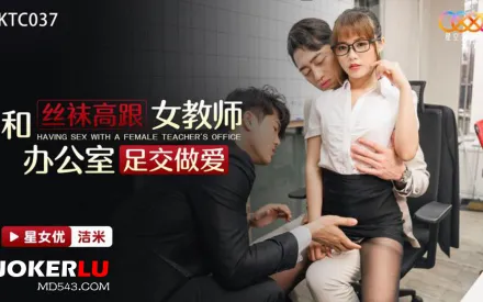 XKTC037 和絲襪高跟女教師辦公室足交做愛